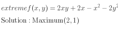 The extreme f(x,y)=2xy+2x-x^2-2y^2 is Maximum(2,1)